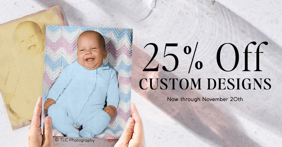 25% off Custom Designs through November 20, 2024.